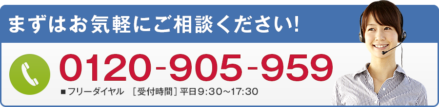 まずはお気軽にご相談ください!フリーダイヤル0120-905-959